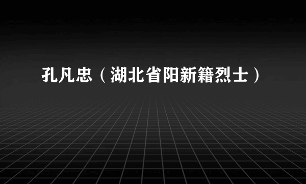 孔凡忠（湖北省阳新籍烈士）