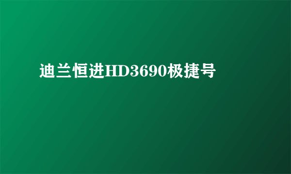 迪兰恒进HD3690极捷号