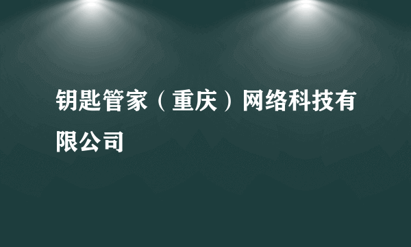 钥匙管家（重庆）网络科技有限公司