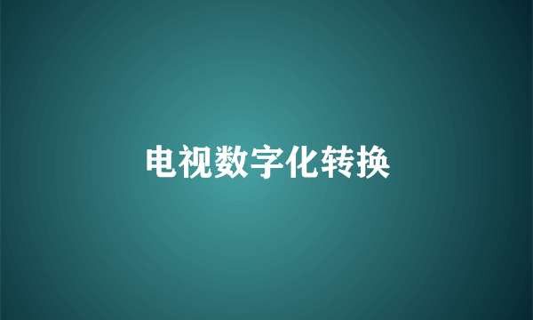 电视数字化转换