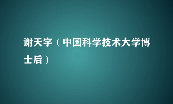 谢天宇（中国科学技术大学博士后）