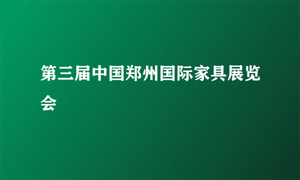 第三届中国郑州国际家具展览会