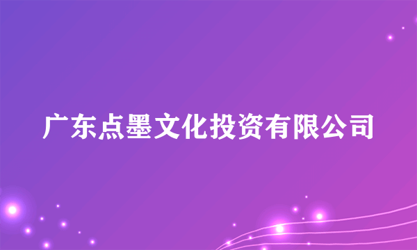 广东点墨文化投资有限公司