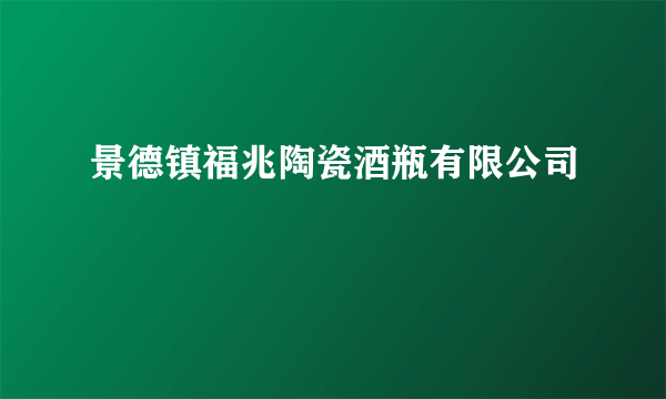 景德镇福兆陶瓷酒瓶有限公司