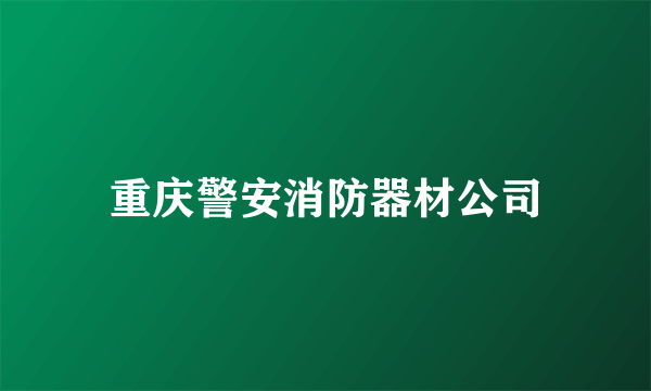 重庆警安消防器材公司