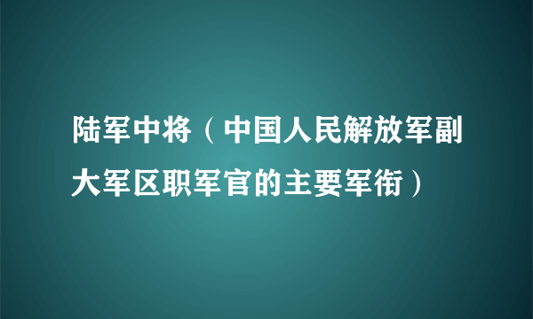 陆军中将（中国人民解放军副大军区职军官的主要军衔）