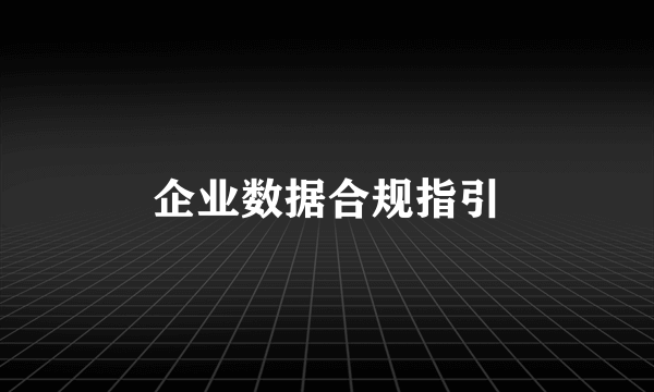 企业数据合规指引