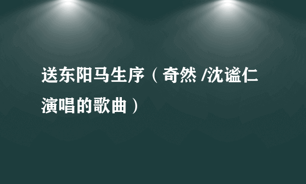 送东阳马生序（奇然 /沈谧仁演唱的歌曲）