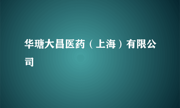 华瑭大昌医药（上海）有限公司