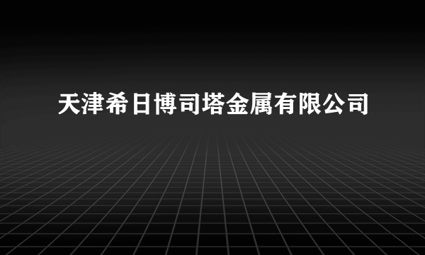 天津希日博司塔金属有限公司