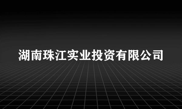 湖南珠江实业投资有限公司