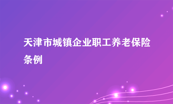 天津市城镇企业职工养老保险条例