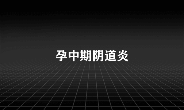 孕中期阴道炎