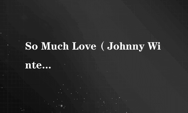 So Much Love（Johnny Winter演唱的歌曲）