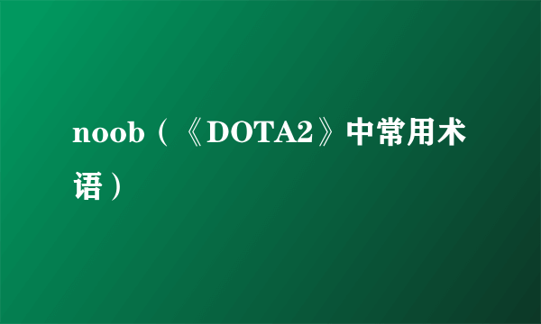 noob（《DOTA2》中常用术语）