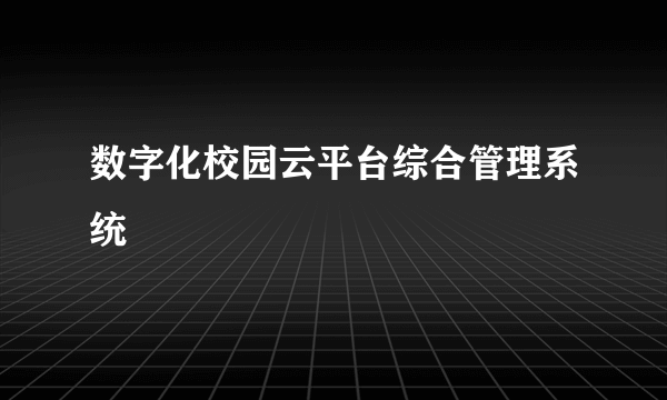 数字化校园云平台综合管理系统