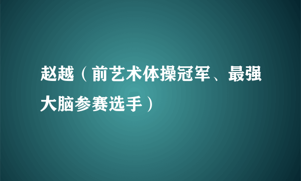 赵越（前艺术体操冠军、最强大脑参赛选手）