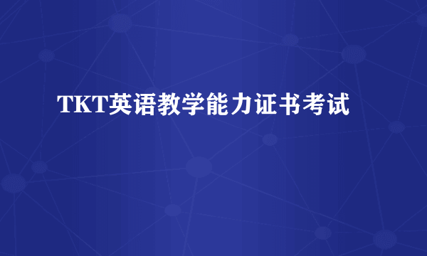 TKT英语教学能力证书考试