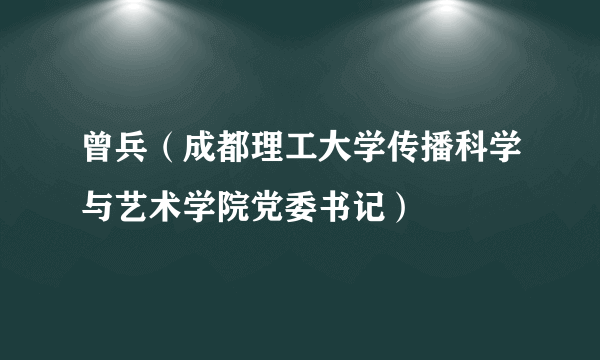 曾兵（成都理工大学传播科学与艺术学院党委书记）