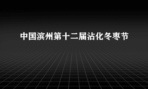 中国滨州第十二届沾化冬枣节