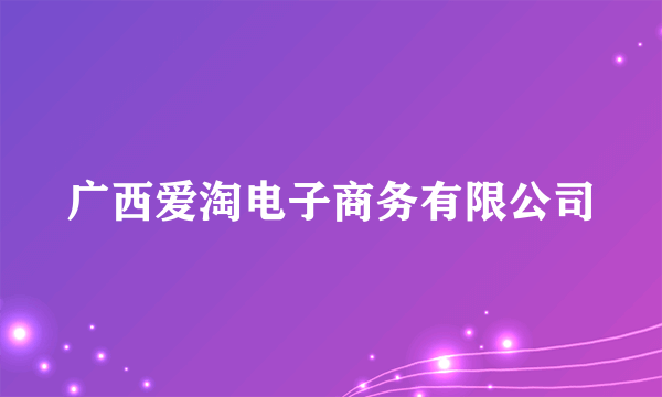 广西爱淘电子商务有限公司