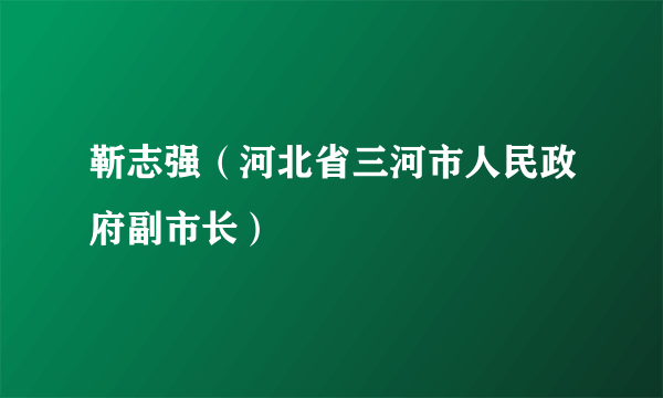 靳志强（河北省三河市人民政府副市长）