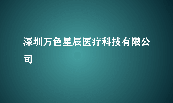 深圳万色星辰医疗科技有限公司