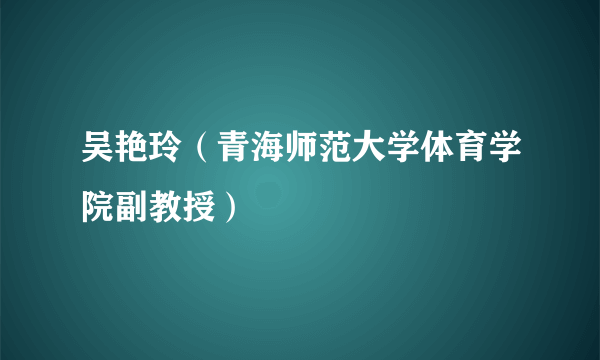 吴艳玲（青海师范大学体育学院副教授）