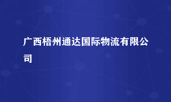 广西梧州通达国际物流有限公司