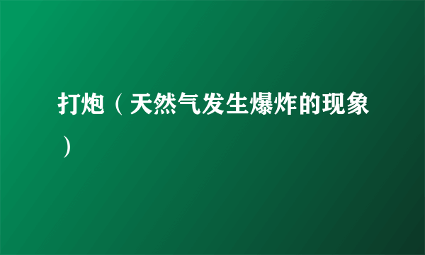 打炮（天然气发生爆炸的现象）