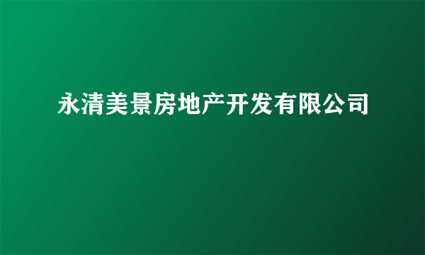 永清美景房地产开发有限公司