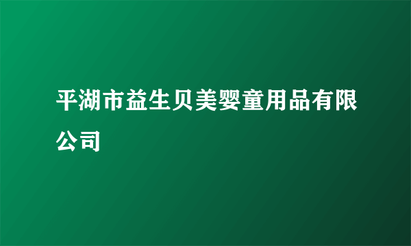 平湖市益生贝美婴童用品有限公司