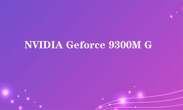 NVIDIA Geforce 9300M G