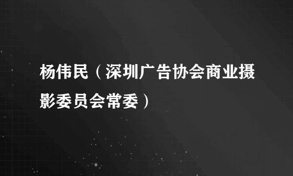 杨伟民（深圳广告协会商业摄影委员会常委）