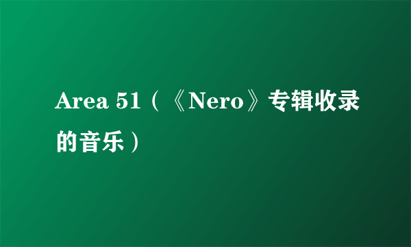 Area 51（《Nero》专辑收录的音乐）