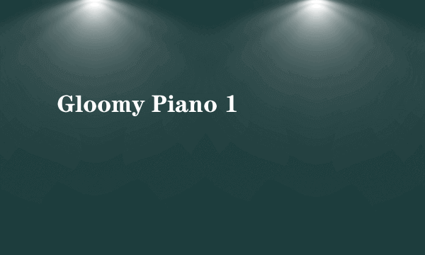 Gloomy Piano 1