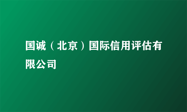 国诚（北京）国际信用评估有限公司