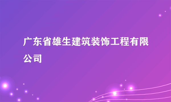 广东省雄生建筑装饰工程有限公司