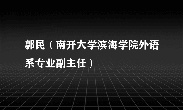 郭民（南开大学滨海学院外语系专业副主任）