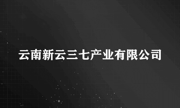 云南新云三七产业有限公司