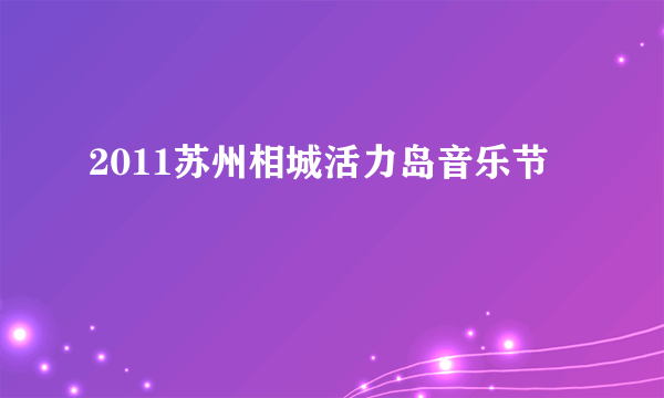 2011苏州相城活力岛音乐节