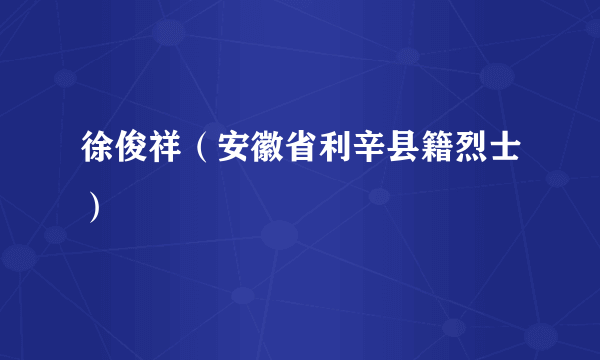 徐俊祥（安徽省利辛县籍烈士）