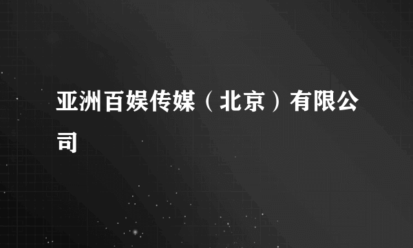 亚洲百娱传媒（北京）有限公司