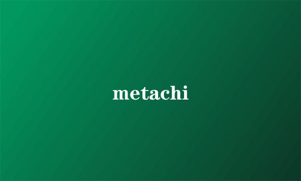 metachi