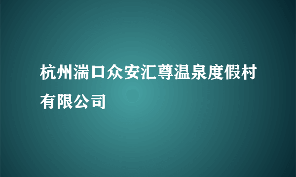 杭州湍口众安汇尊温泉度假村有限公司