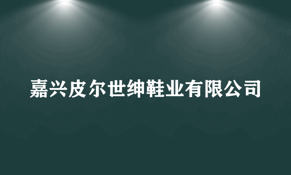 嘉兴皮尔世绅鞋业有限公司