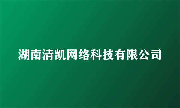 湖南清凯网络科技有限公司