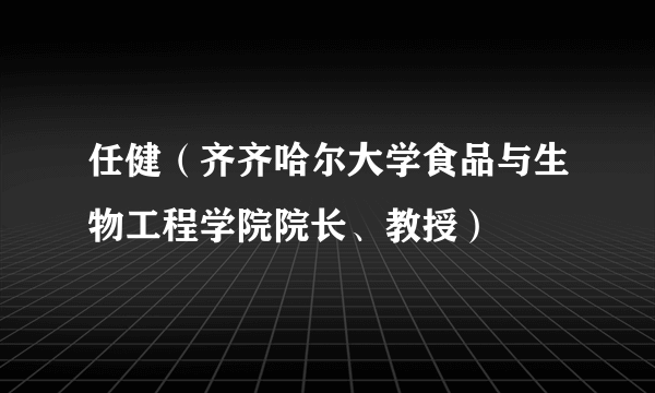 任健（齐齐哈尔大学食品与生物工程学院院长、教授）