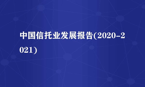 中国信托业发展报告(2020-2021)