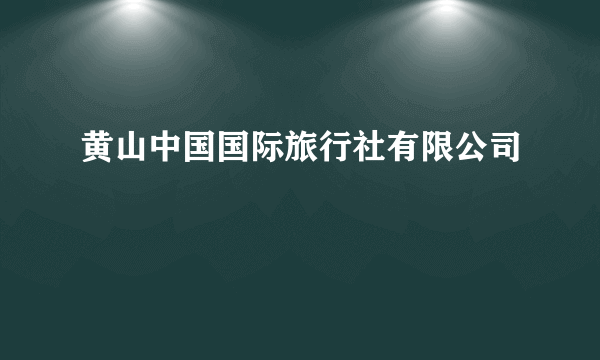 黄山中国国际旅行社有限公司